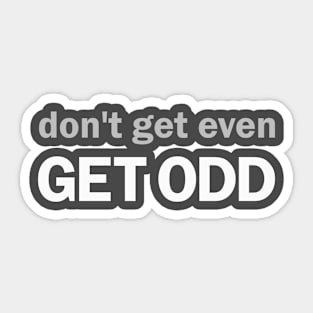 Don't Get Even, Get Odd! Sticker